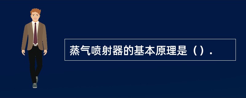 蒸气喷射器的基本原理是（）.