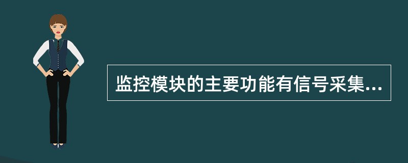 监控模块的主要功能有信号采集、（）、故障记录、（）、电池管理以及通信功能等。