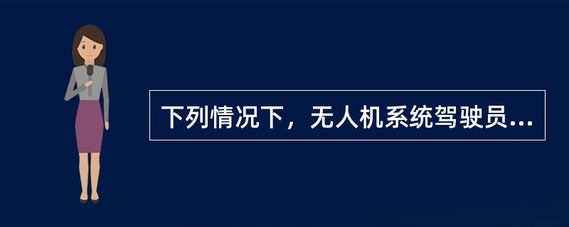 下列情况下，无人机系统驾驶员由局方实施管理（）