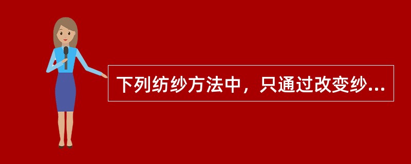 下列纺纱方法中，只通过改变纱线结构而改变纱线性能（属于结构纺纱）的是（）