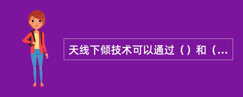 天线下倾技术可以通过（）和（）两种方式实现。