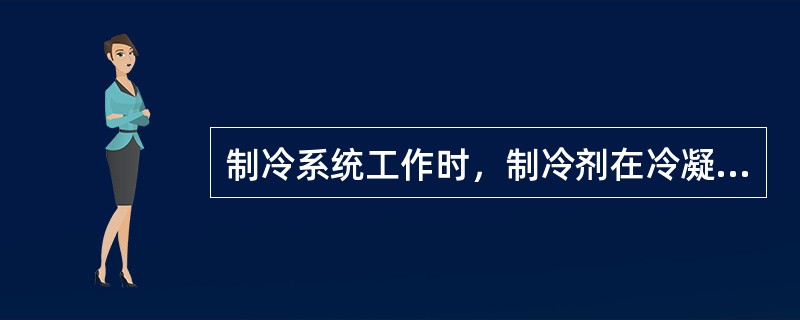 制冷系统工作时，制冷剂在冷凝器中（），放出（），在蒸发器中（），吸收热量。