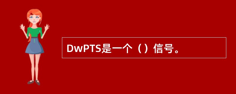 DwPTS是一个（）信号。