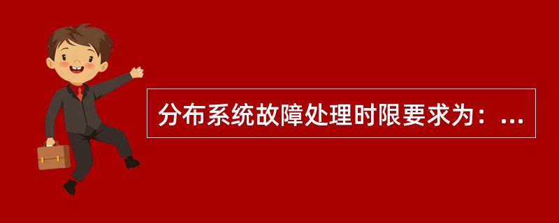 分布系统故障处理时限要求为：市区（）个小时，郊县（）个小时。