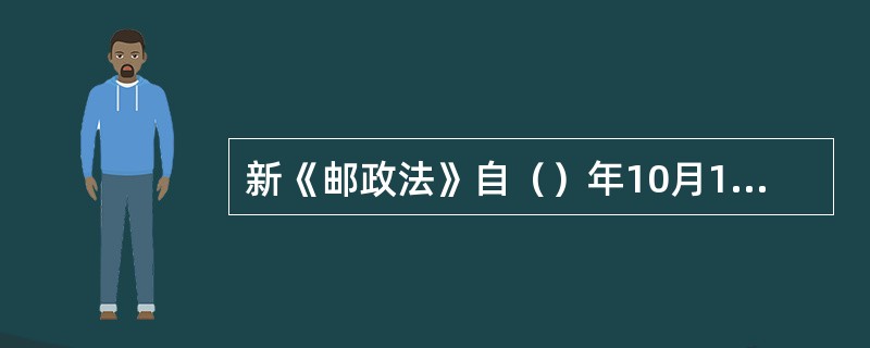 新《邮政法》自（）年10月1日起施行。