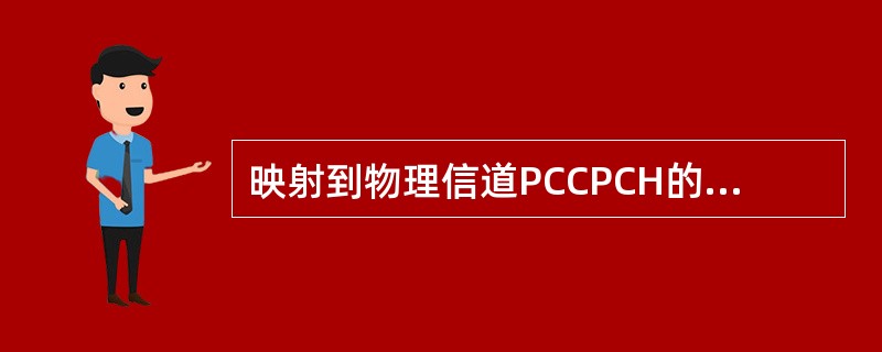 映射到物理信道PCCPCH的传输信道是（）。