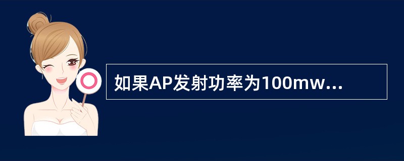 如果AP发射功率为100mw，那么对应的dbm值是（）