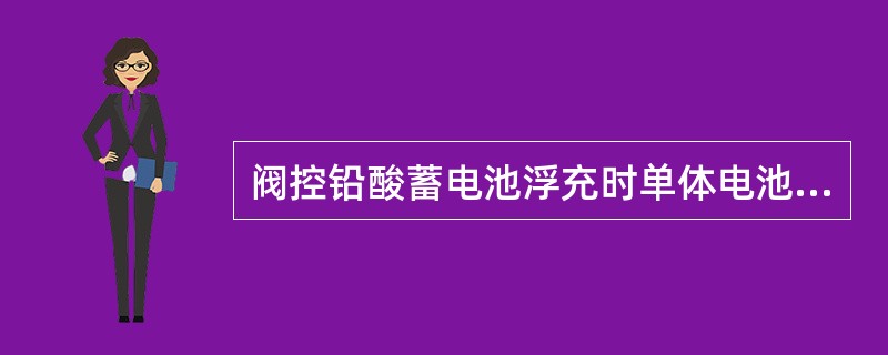 阀控铅酸蓄电池浮充时单体电池电压较均衡充电时单体电压（）。