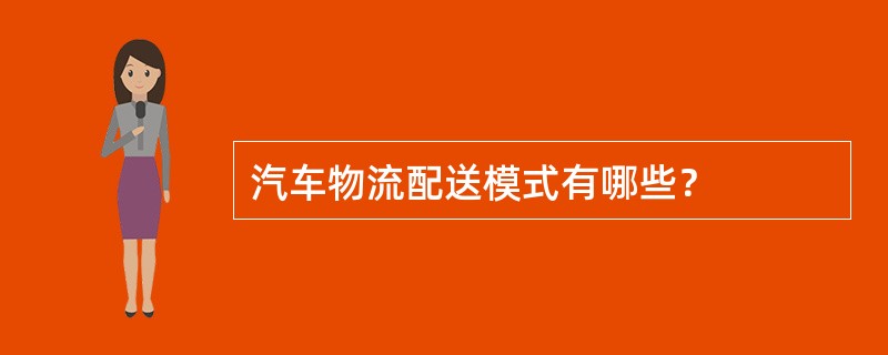 汽车物流配送模式有哪些？