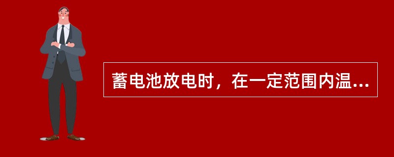 蓄电池放电时，在一定范围内温度越高，放电量越（）。