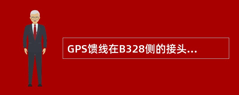 GPS馈线在B328侧的接头类型是（）