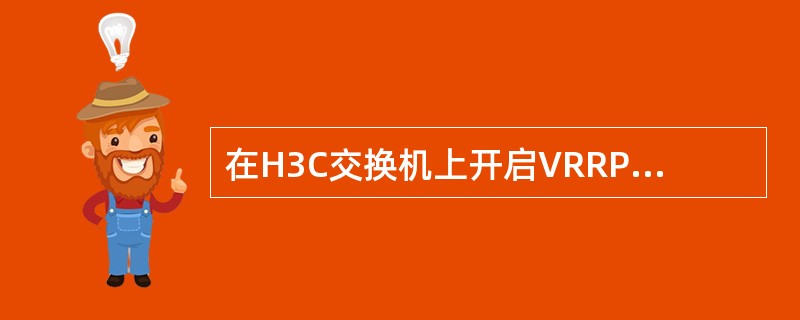 在H3C交换机上开启VRRP可以实现（）