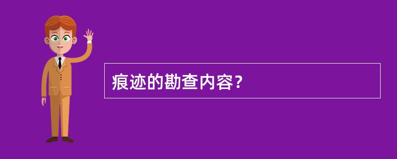 痕迹的勘查内容？