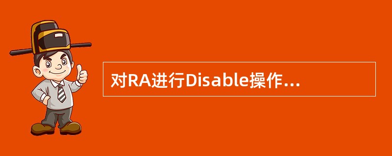 对RA进行Disable操作，则该RA处于（）状态。
