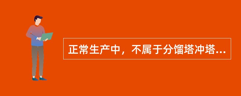 正常生产中，不属于分馏塔冲塔的主要原因是（）。