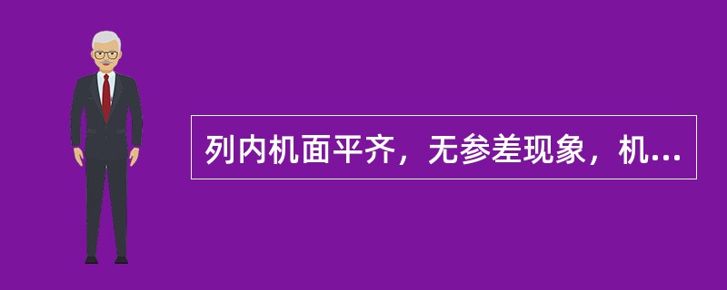 列内机面平齐，无参差现象，机面对齐误差不大于（）