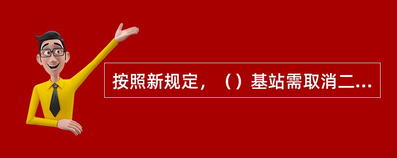 按照新规定，（）基站需取消二次下电设置，直接与电池连接。