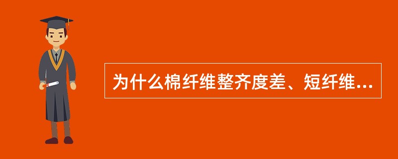 为什么棉纤维整齐度差、短纤维多易产生条干不匀？