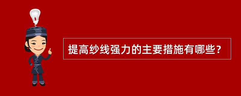 提高纱线强力的主要措施有哪些？