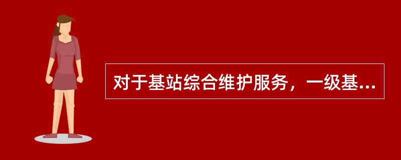 对于基站综合维护服务，一级基站的巡检周期为：（）