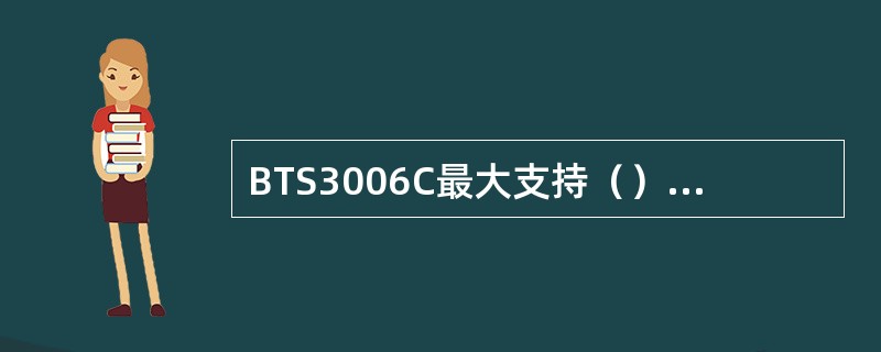 BTS3006C最大支持（）个小区；可支持6个机柜并柜组。