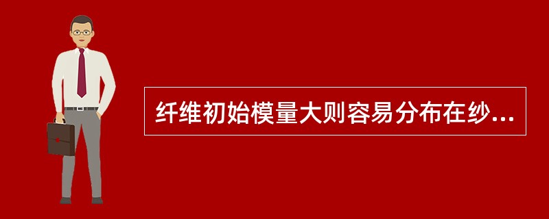 纤维初始模量大则容易分布在纱线的（）。