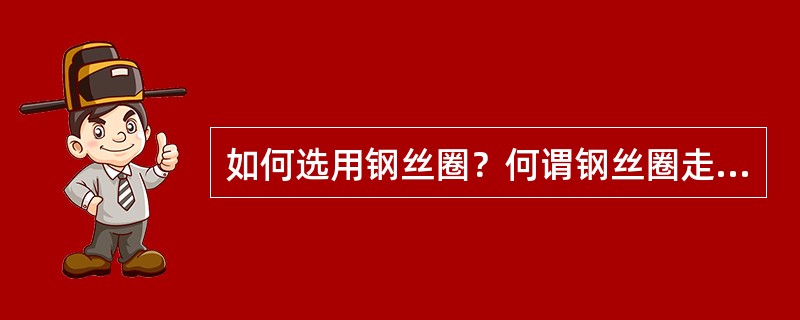 如何选用钢丝圈？何谓钢丝圈走熟期？