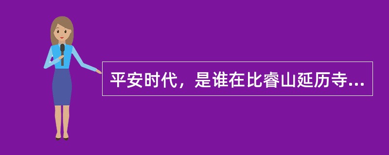 平安时代，是谁在比睿山延历寺开创了天台宗？（）