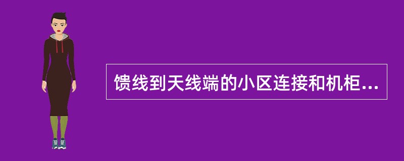 馈线到天线端的小区连接和机柜端的小区连接需（）