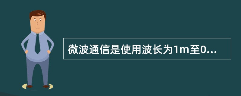 微波通信是使用波长为1m至0.1mm频率为（）的电磁波进行的通信，广义的微波通信