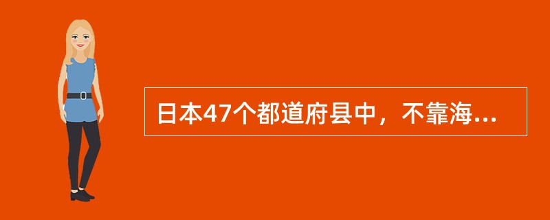 日本47个都道府县中，不靠海的有几个？