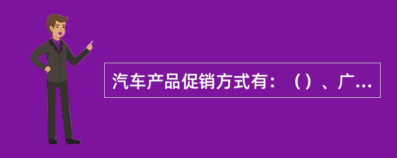 汽车产品促销方式有：（）、广告、营业推广、公共关系、技术服务等。