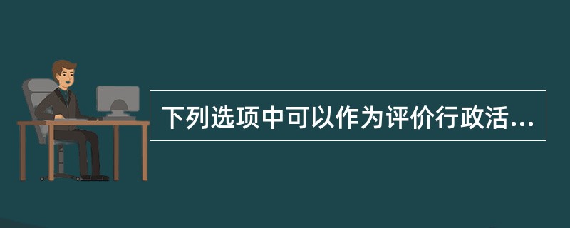 下列选项中可以作为评价行政活动合法性准则的有：（）