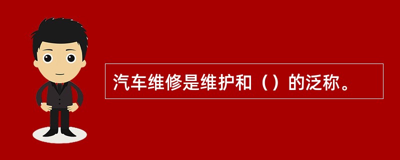 汽车维修是维护和（）的泛称。