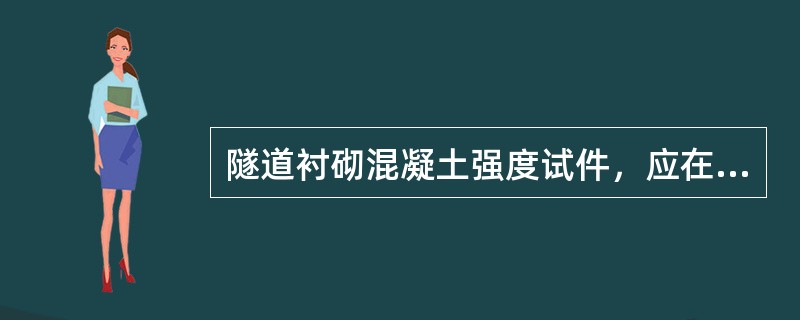 隧道衬砌混凝土强度试件，应在混凝土的（）地点随机抽样制作。
