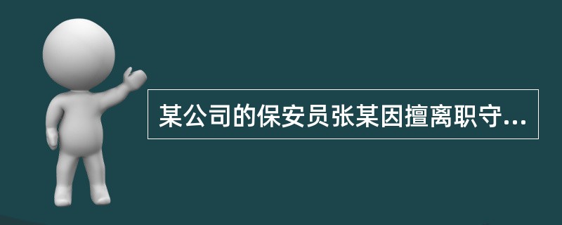 某公司的保安员张某因擅离职守造成公司财物被盗，受到公司扣除年度奖金的处罚。张某心