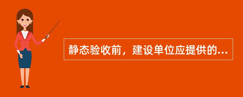 静态验收前，建设单位应提供的施工文件包括哪些内容？（）