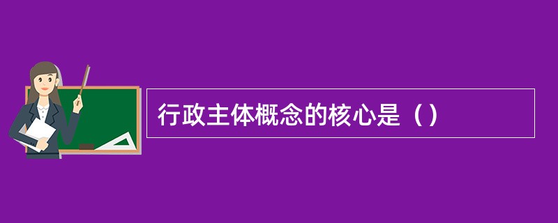 行政主体概念的核心是（）