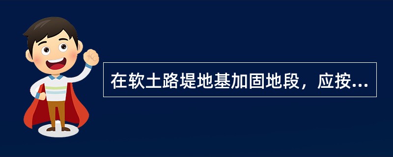 在软土路堤地基加固地段，应按设计要求设置观测点。定期观测路基面和地面沉降量、边桩