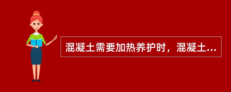 混凝土需要加热养护时，混凝土和其接触面有何要求？