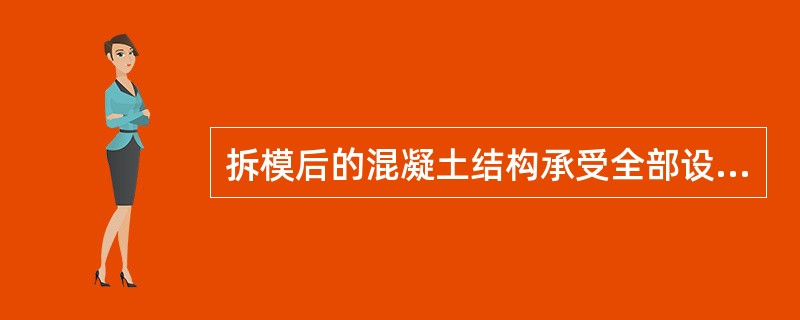 拆模后的混凝土结构承受全部设计荷载的强度有何要求？