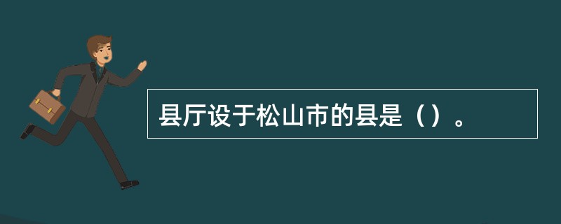 县厅设于松山市的县是（）。