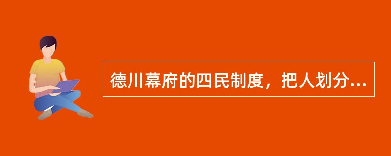 德川幕府的四民制度，把人划分为（）。