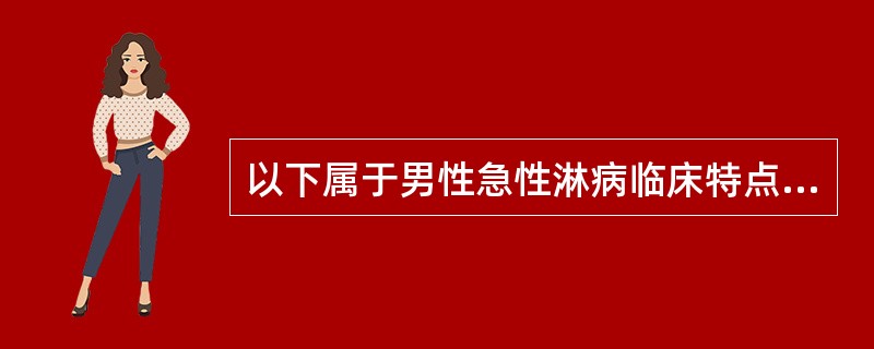 以下属于男性急性淋病临床特点的是（）。