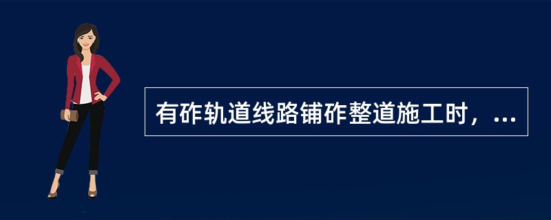 有砟轨道线路铺砟整道施工时，铺枕、铺轨作业区与铺道砟作业区的距离（），铺轨后应及