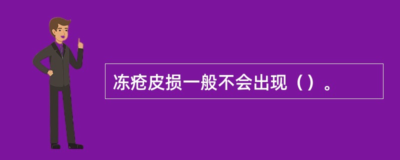 冻疮皮损一般不会出现（）。