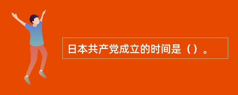 日本共产党成立的时间是（）。