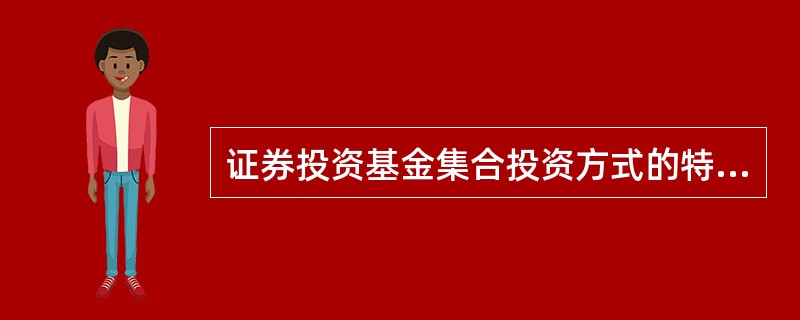 证券投资基金集合投资方式的特点不包括（）。