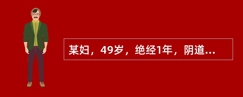某妇，49岁，绝经1年，阴道少许不规则流血，查一般情况好，外阴.阴道（-），宫颈
