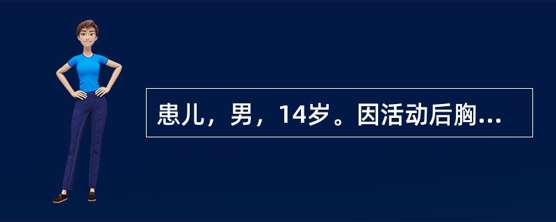 患儿，男，14岁。因活动后胸闷、气促3年，加重半个月入院。查体.消瘦，左侧胸廓饱